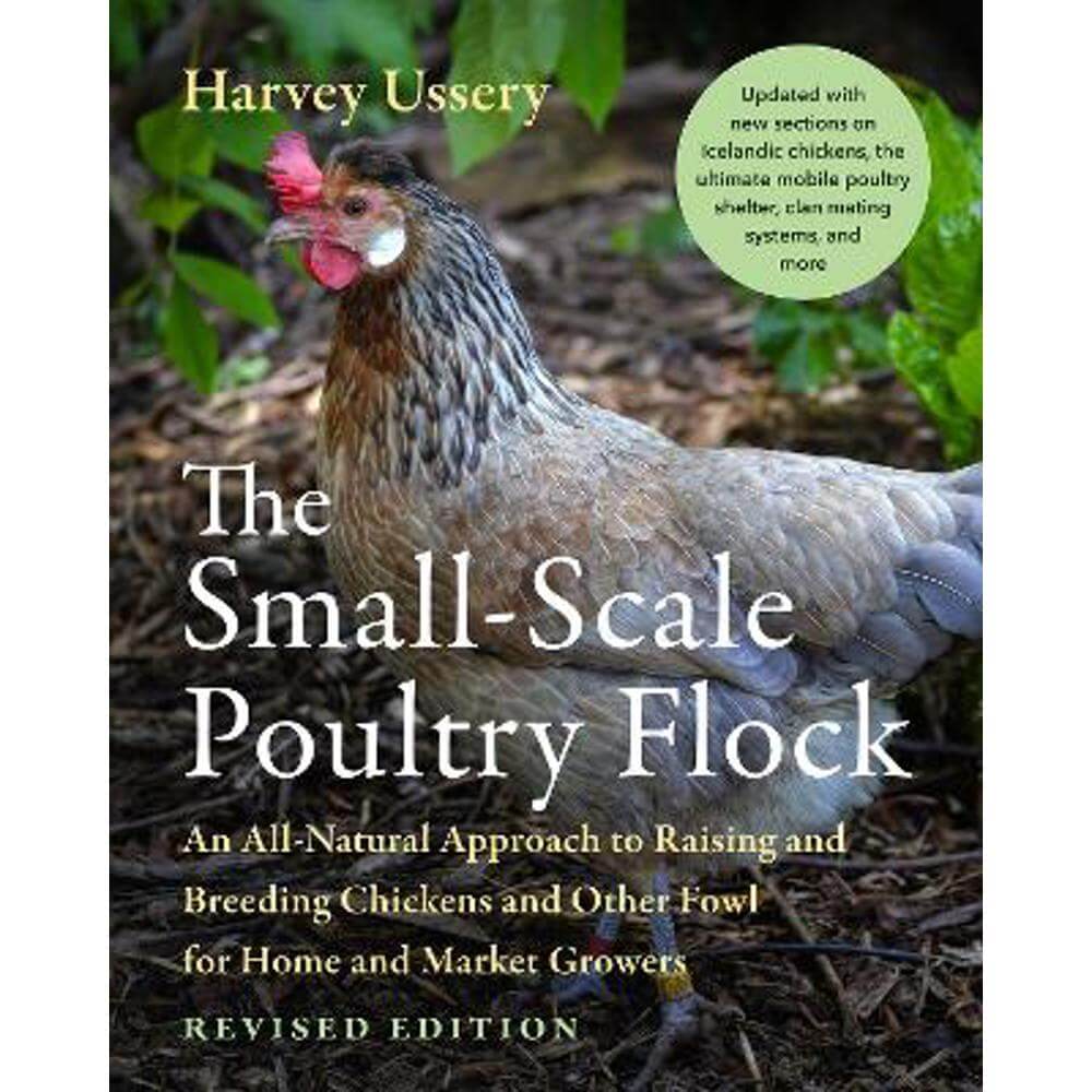 The Small-Scale Poultry Flock, Revised Edition: An All-Natural Approach to Raising and Breeding Chickens and Other Fowl for Home and Market Growers (Paperback) - Harvey Ussery